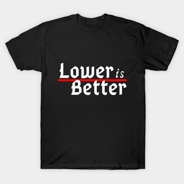 Lower is Better T-Shirt by Allsubaruallday